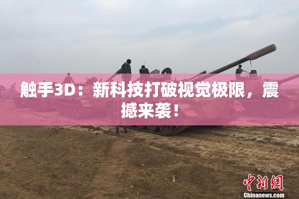 触手3D：新科技打破视觉极限，震撼来袭！