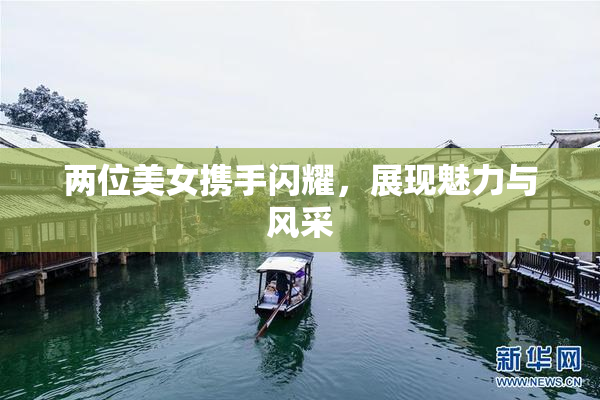 两位美女携手闪耀，展现魅力与风采