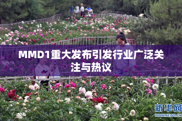 MMD1重大发布引发行业广泛关注与热议