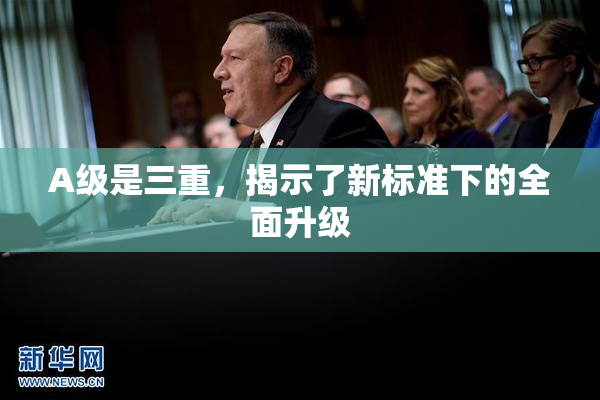 A级是三重，揭示了新标准下的全面升级