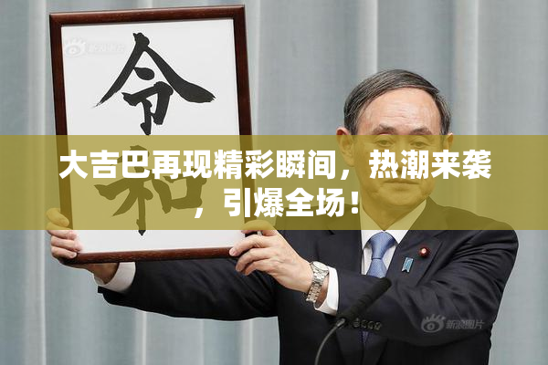 大吉巴再现精彩瞬间，热潮来袭，引爆全场！