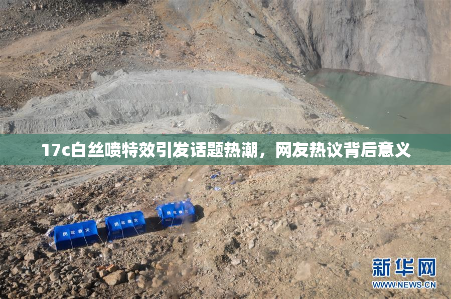 17c白丝喷特效引发话题热潮，网友热议背后意义