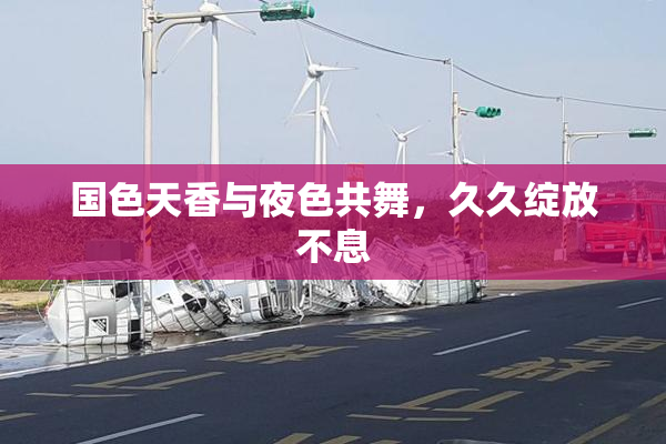 国色天香与夜色共舞，久久绽放不息