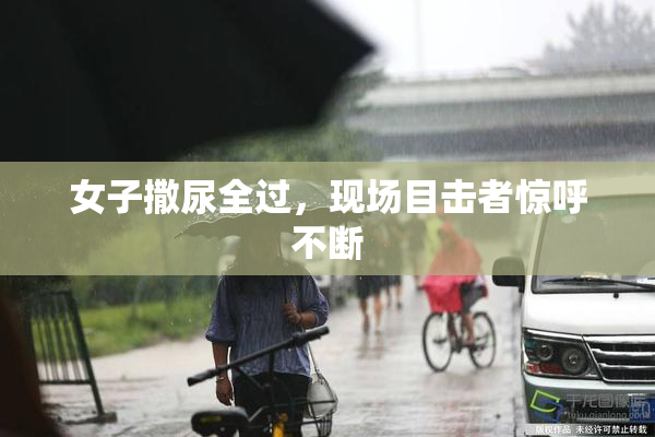 女子撒尿全过，现场目击者惊呼不断