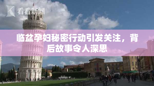 临盆孕妇秘密行动引发关注，背后故事令人深思