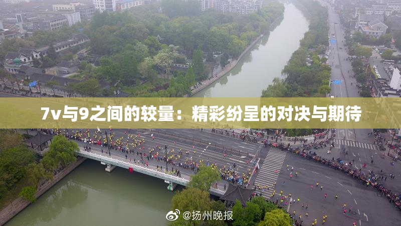 7v与9之间的较量：精彩纷呈的对决与期待