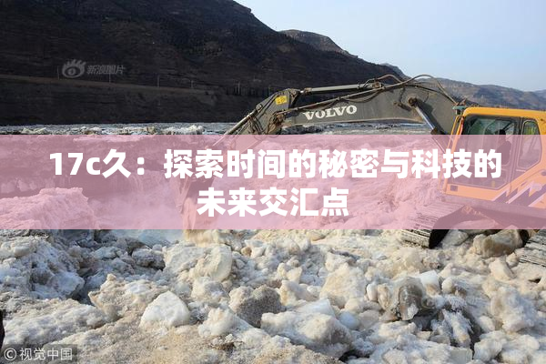 17c久：探索时间的秘密与科技的未来交汇点