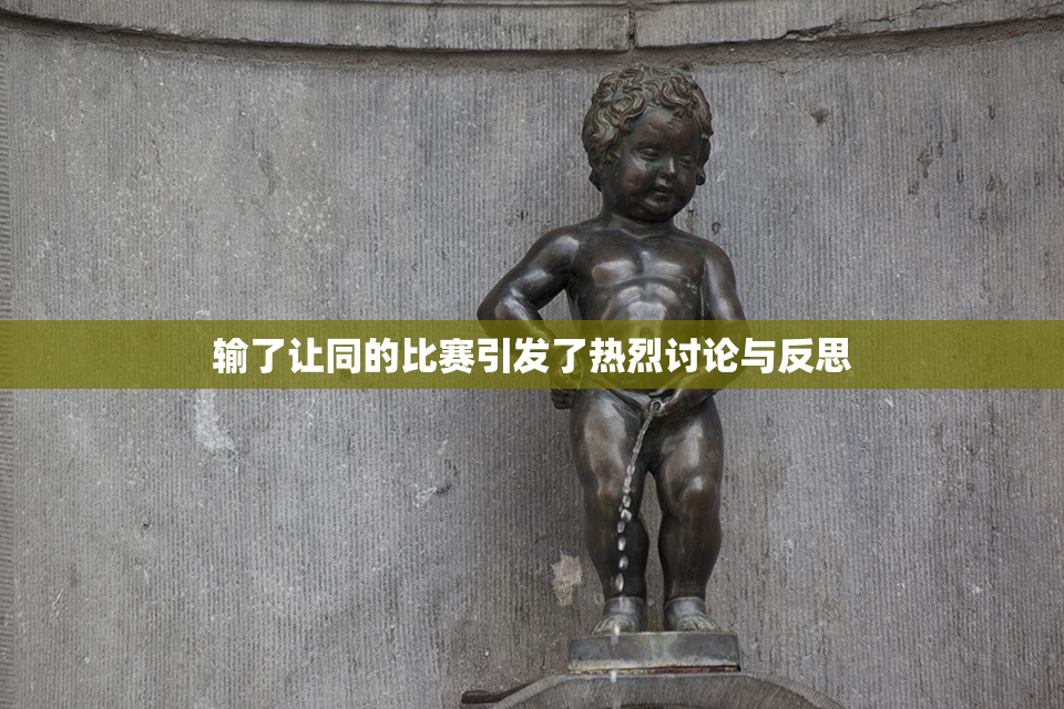 输了让同的比赛引发了热烈讨论与反思