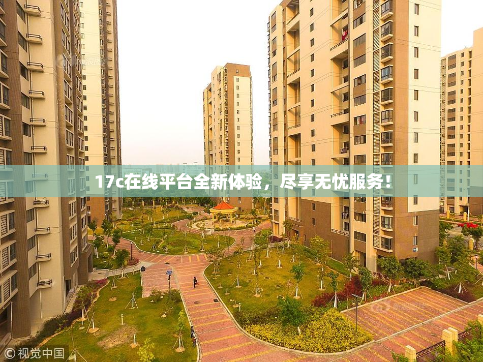 17c在线平台全新体验，尽享无忧服务！