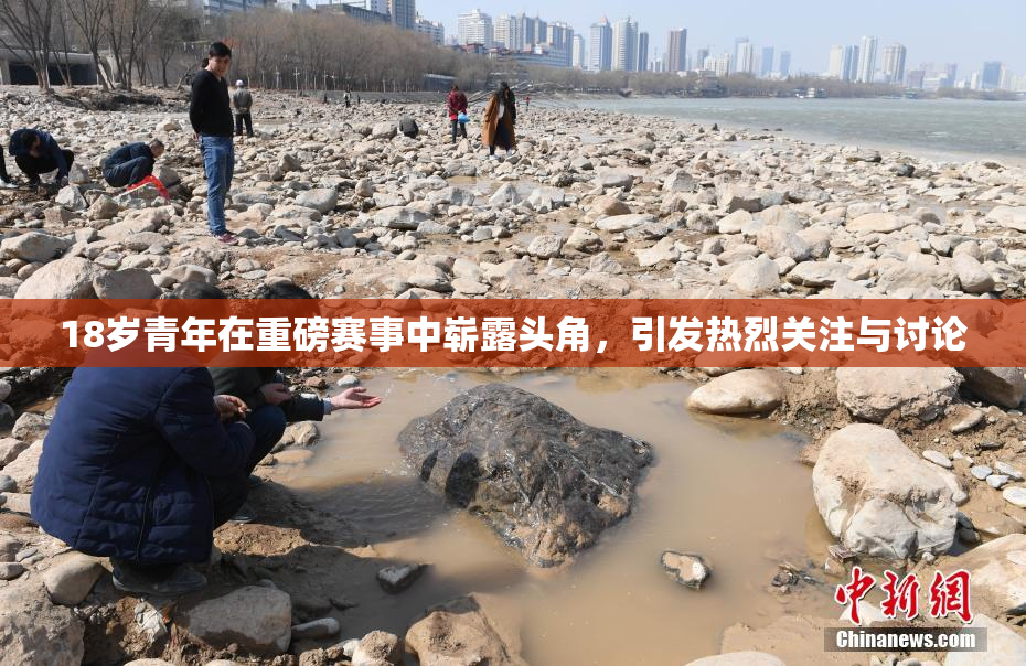 18岁青年在重磅赛事中崭露头角，引发热烈关注与讨论
