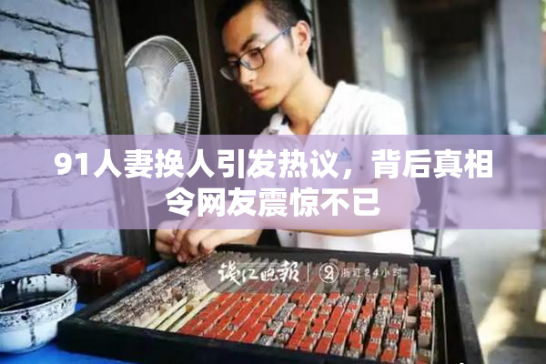 91人妻换人引发热议，背后真相令网友震惊不已