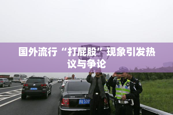 国外流行“打屁股”现象引发热议与争论