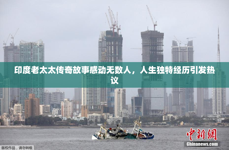 印度老太太传奇故事感动无数人，人生独特经历引发热议
