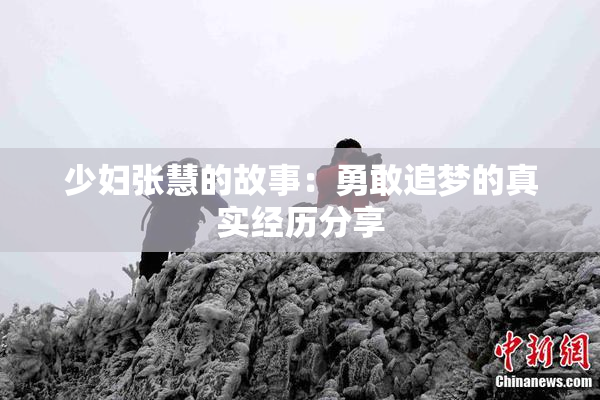 少妇张慧的故事：勇敢追梦的真实经历分享