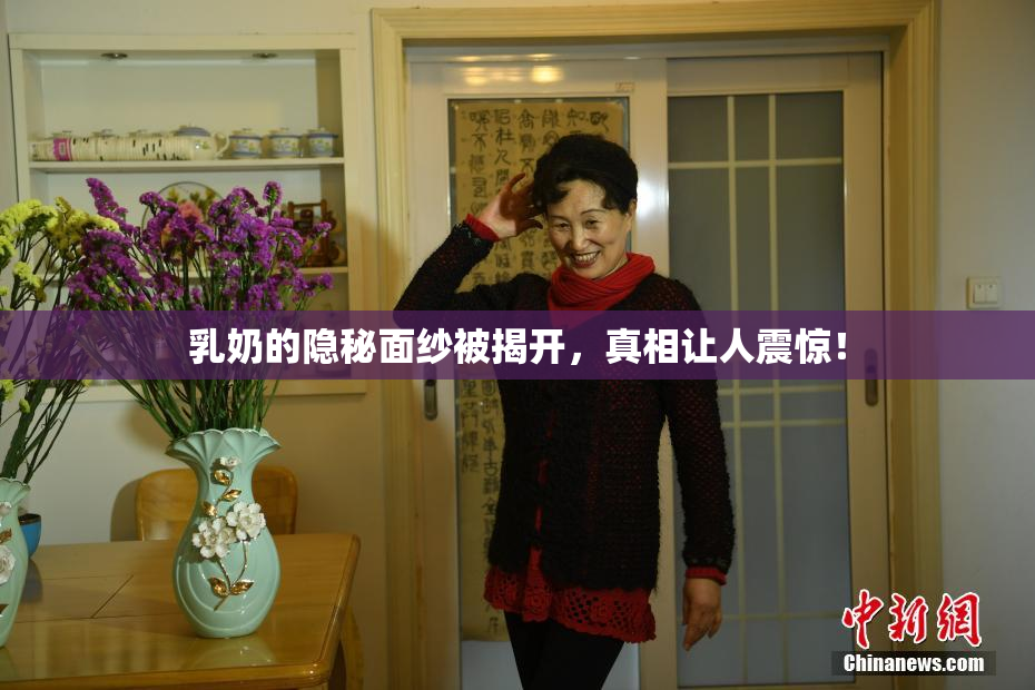 乳奶的隐秘面纱被揭开，真相让人震惊！