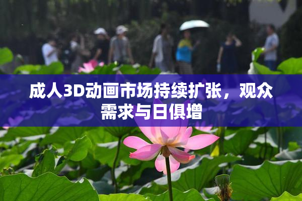 成人3D动画市场持续扩张，观众需求与日俱增