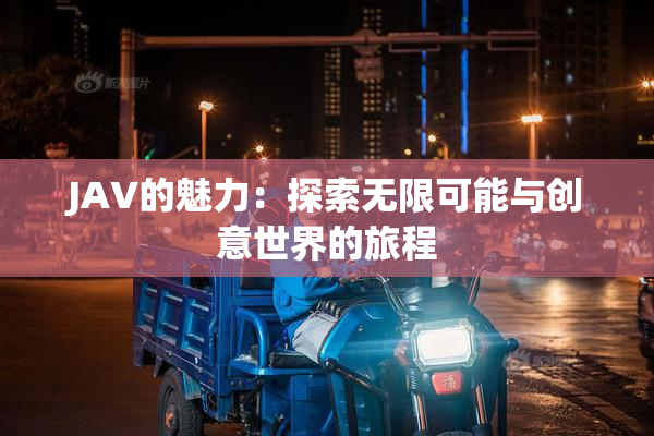 JAV的魅力：探索无限可能与创意世界的旅程