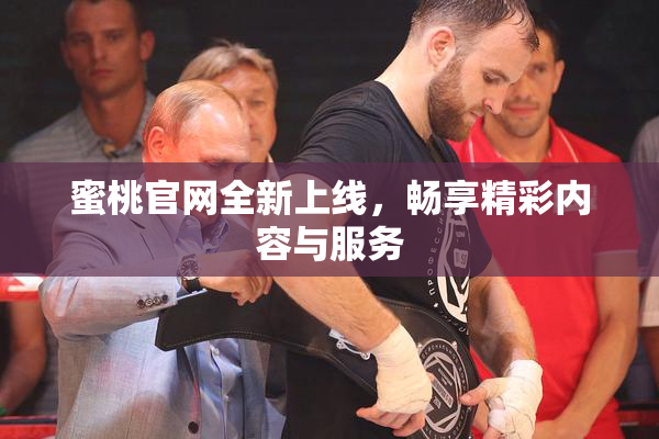 蜜桃官网全新上线，畅享精彩内容与服务
