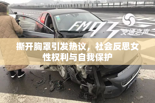 撕开胸罩引发热议，社会反思女性权利与自我保护