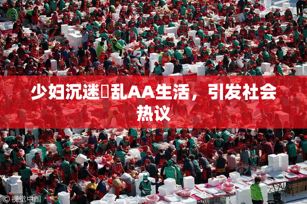 少妇沉迷婬乱AA生活，引发社会热议