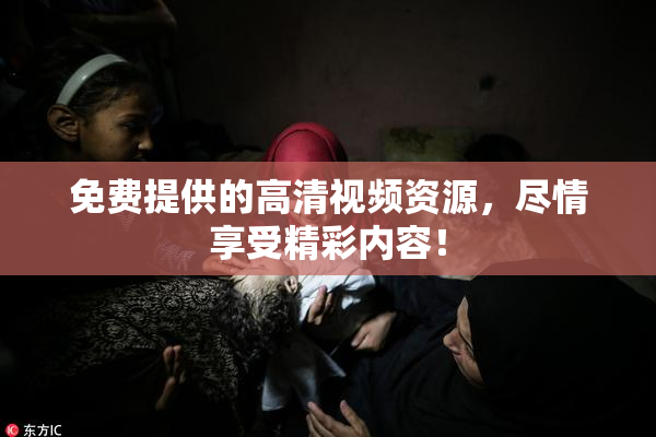 免费提供的高清视频资源，尽情享受精彩内容！