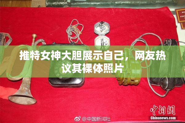 推特女神大胆展示自己，网友热议其裸体照片