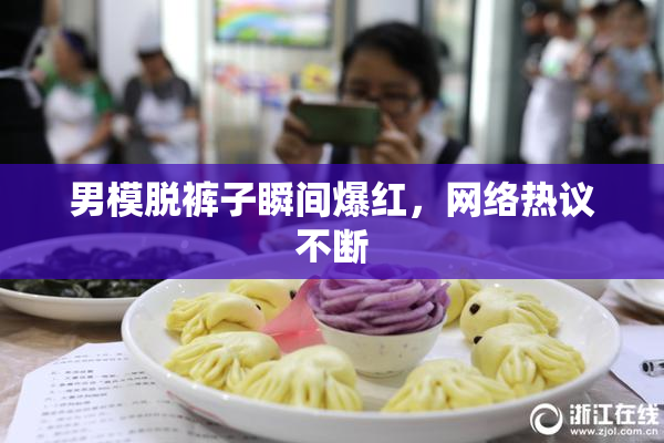 男模脱裤子瞬间爆红，网络热议不断