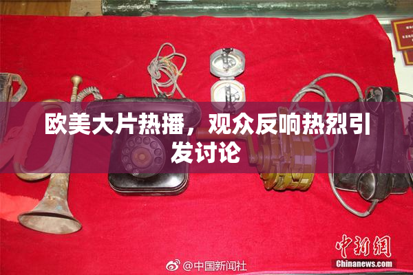 欧美大片热播，观众反响热烈引发讨论
