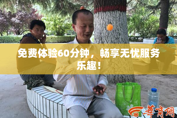 免费体验60分钟，畅享无忧服务乐趣！