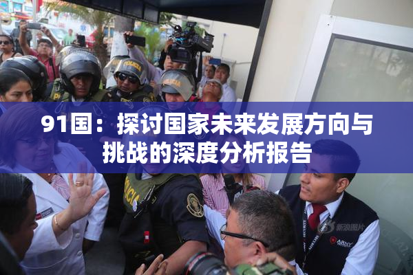 91国：探讨国家未来发展方向与挑战的深度分析报告
