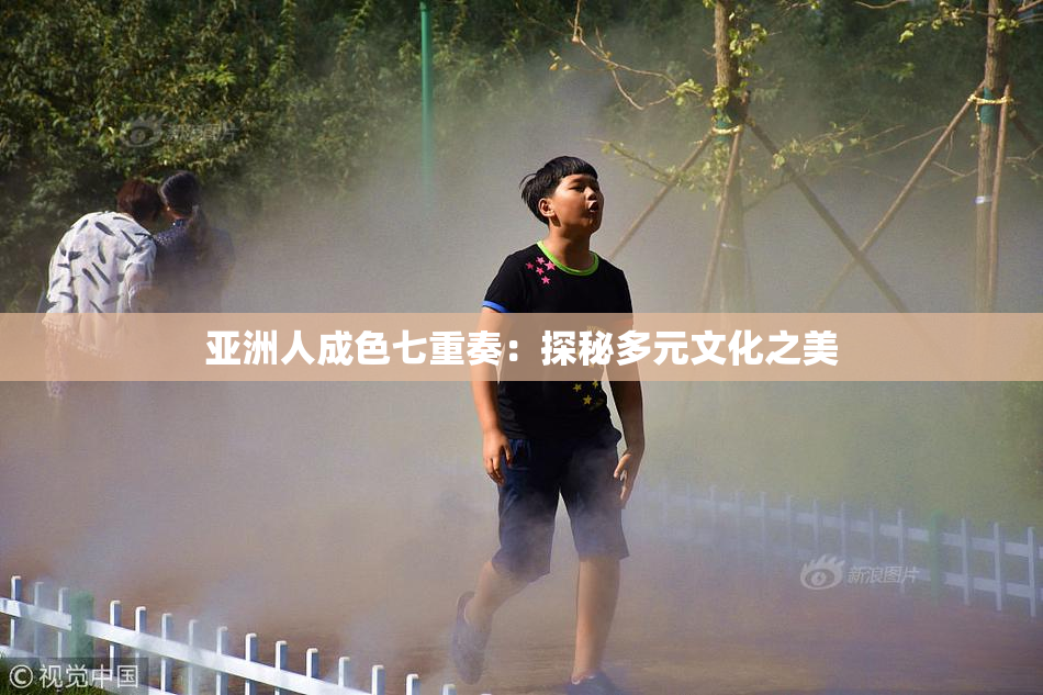 亚洲人成色七重奏：探秘多元文化之美