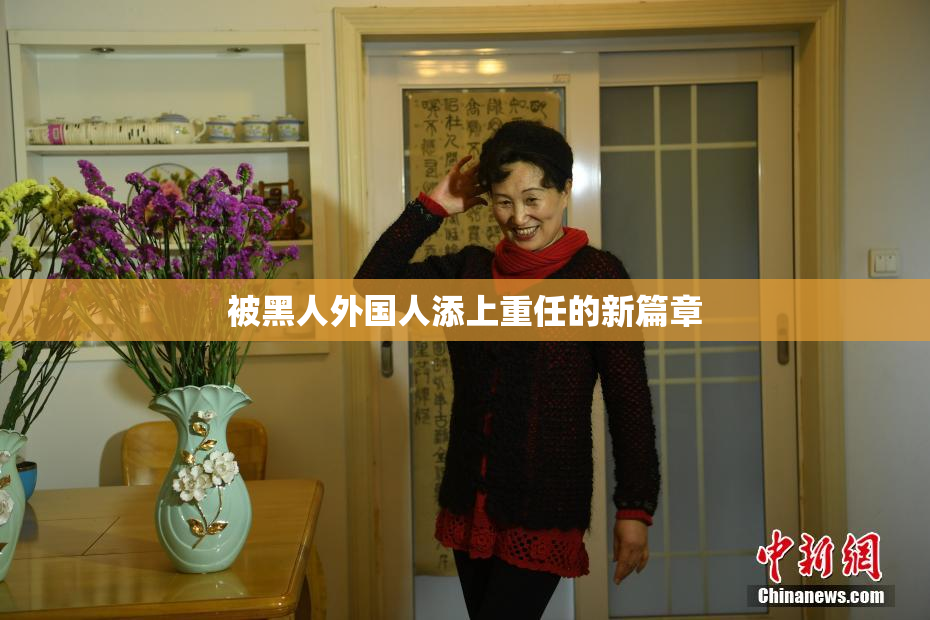 被黑人外国人添上重任的新篇章