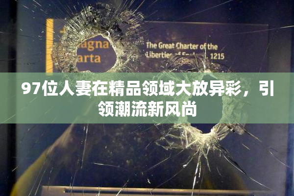 97位人妻在精品领域大放异彩，引领潮流新风尚