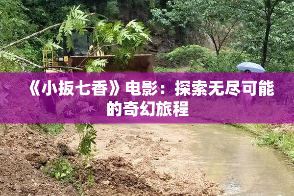 《小扳七香》电影：探索无尽可能的奇幻旅程