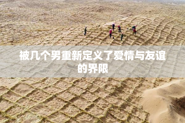 被几个男重新定义了爱情与友谊的界限