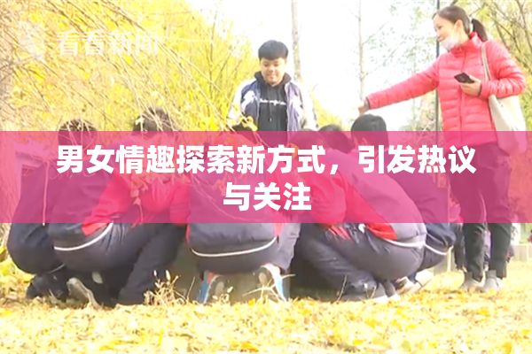 男女情趣探索新方式，引发热议与关注
