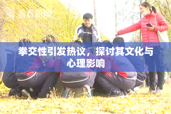 拳交性引发热议，探讨其文化与心理影响