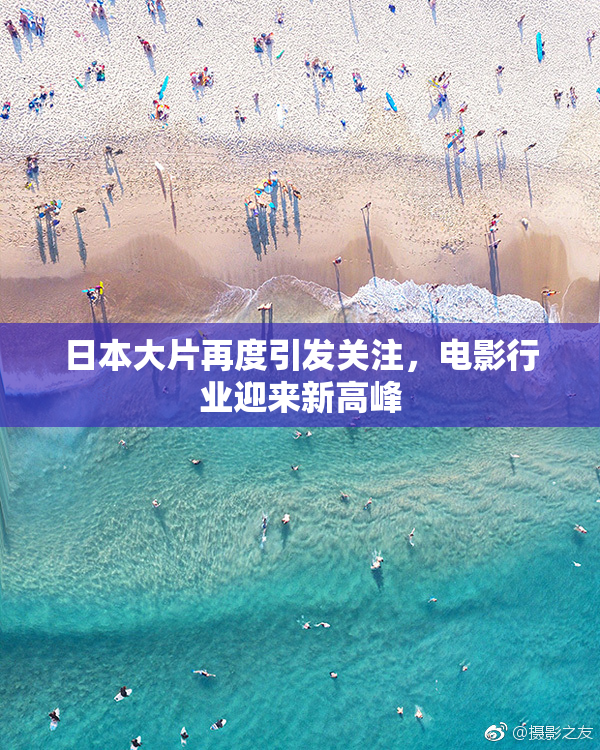 日本大片再度引发关注，电影行业迎来新高峰