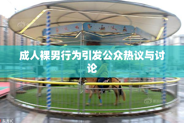 成人裸男行为引发公众热议与讨论