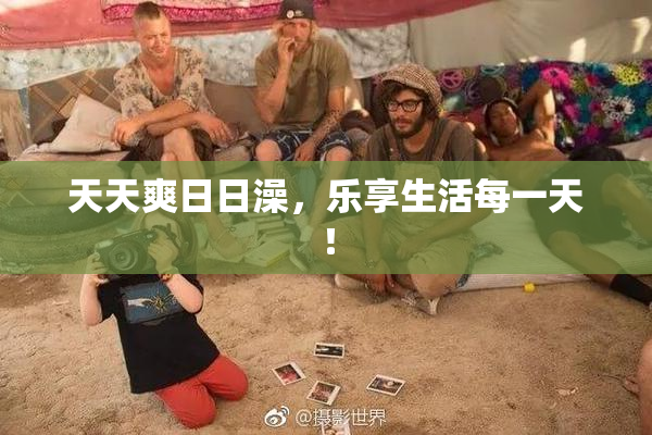 天天爽日日澡，乐享生活每一天！