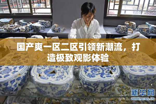 国产爽一区二区引领新潮流，打造极致观影体验