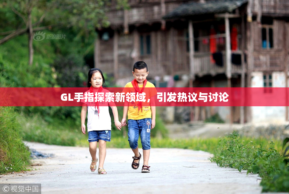 GL手指探索新领域，引发热议与讨论
