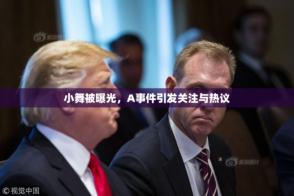 小舞被曝光，A事件引发关注与热议