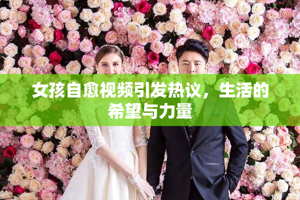 女孩自愈视频引发热议，生活的希望与力量