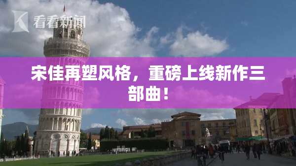 宋佳再塑风格，重磅上线新作三部曲！