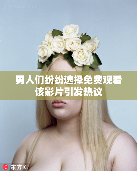 男人们纷纷选择免费观看该影片引发热议