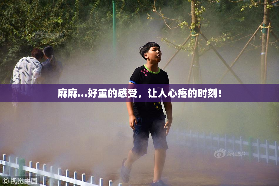 麻麻…好重的感受，让人心疼的时刻！