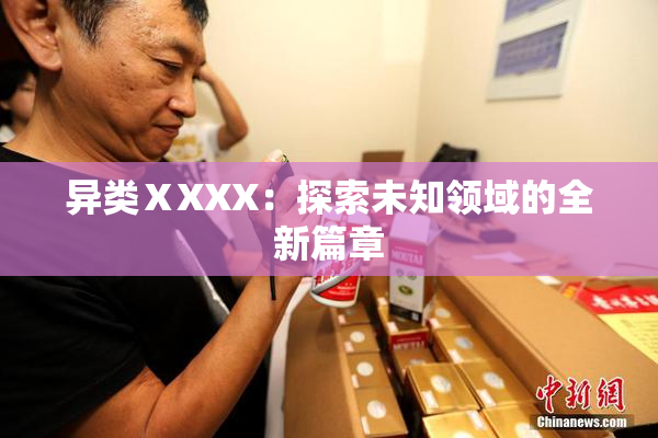 异类ⅩXXX：探索未知领域的全新篇章