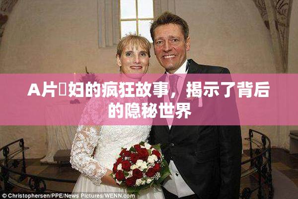 A片婬妇的疯狂故事，揭示了背后的隐秘世界