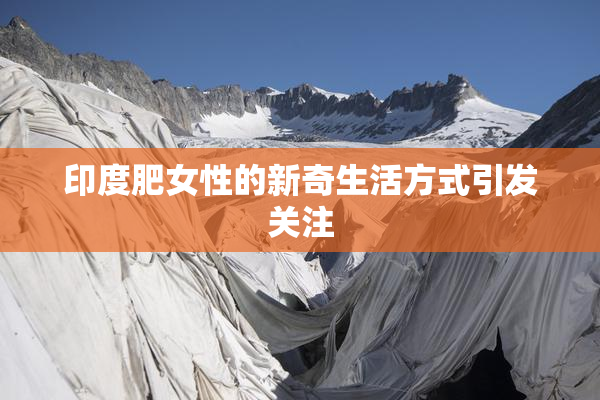印度肥女性的新奇生活方式引发关注